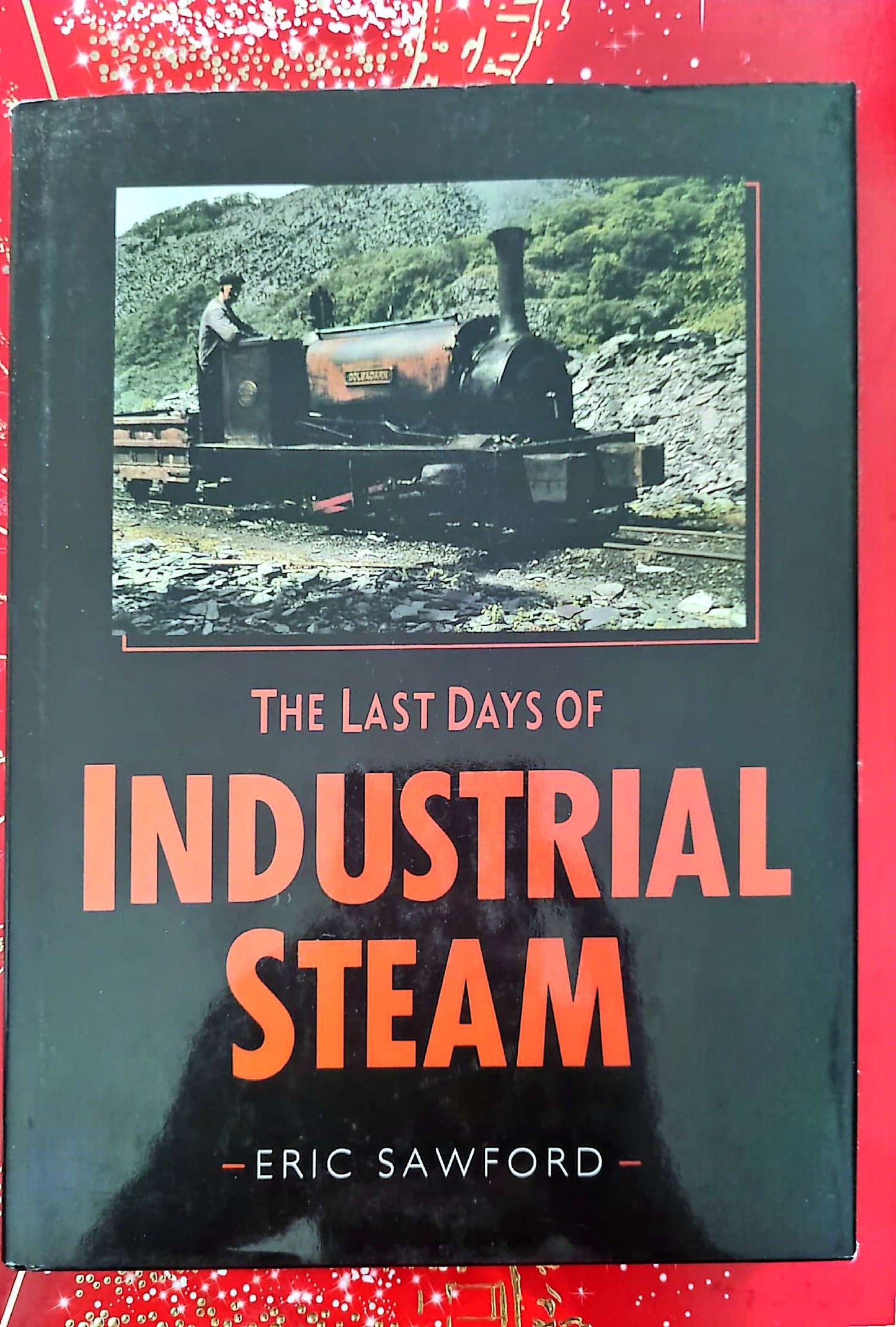 The Last Days of Industrial Steam – Eric Sawford – Livre ferroviaire locomotives vapeur livre