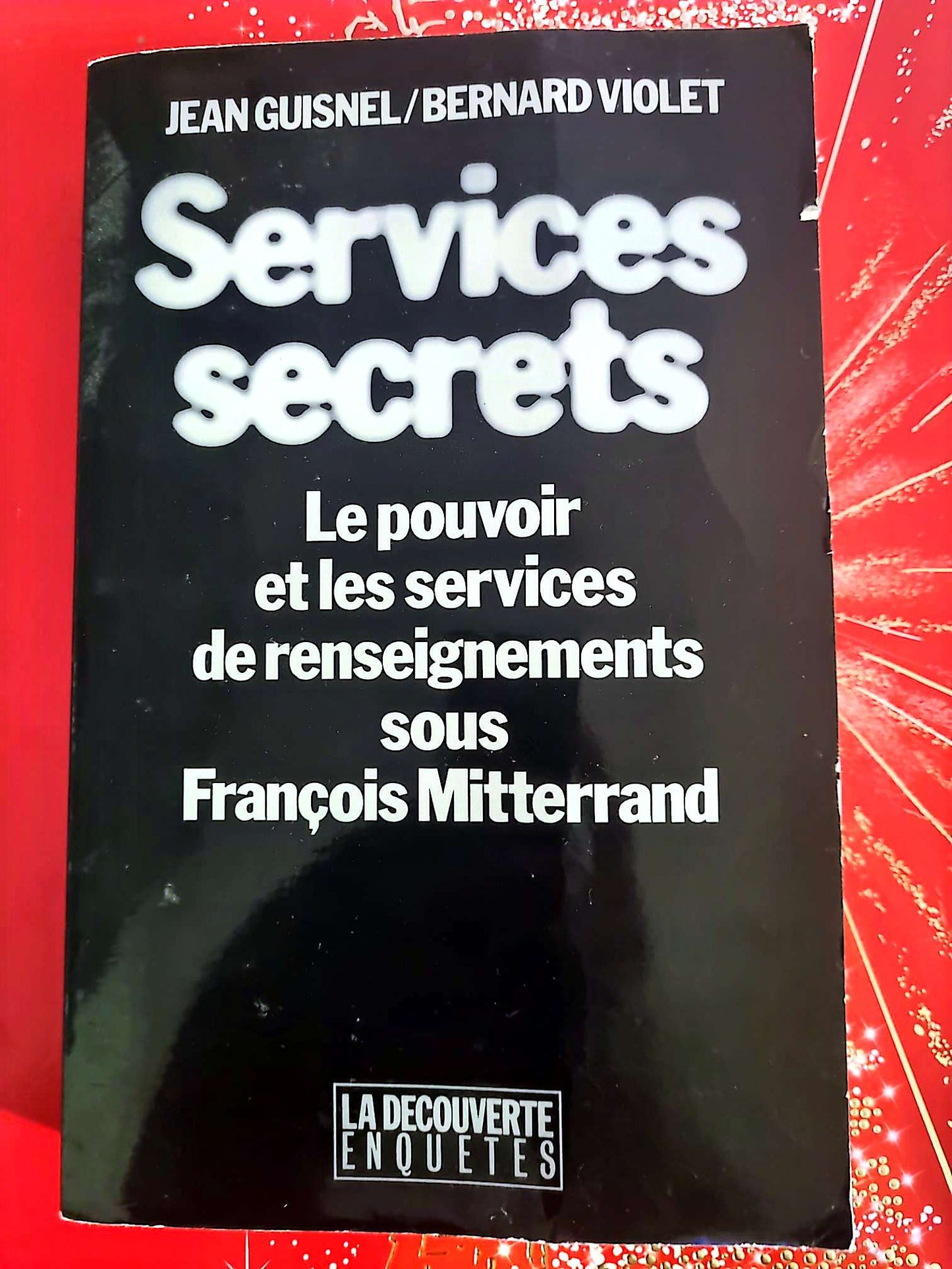 Services secrets – Le pouvoir et les services de renseignements sous François Mitterrand – Livre enquête livre